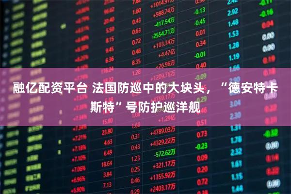 融亿配资平台 法国防巡中的大块头，“德安特卡斯特”号防护巡洋舰